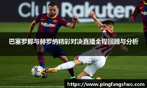 巴塞罗那与赫罗纳精彩对决直播全程回顾与分析